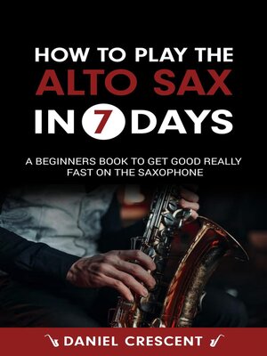 cover image of How to Play the Alto Sax in 7 Days